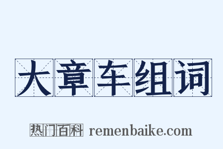大章车组词是什么意思的图片